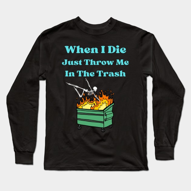 When I Die Just Throw Me In The Trash Long Sleeve T-Shirt by Dripmunk Clothing